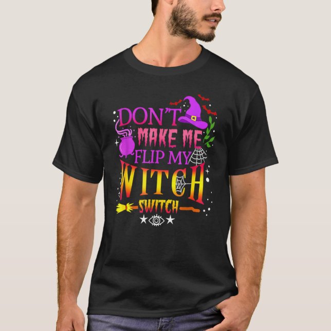 Don't Make Me Flip My Witch Switch Halloween Costu T-Shirt (Front)
