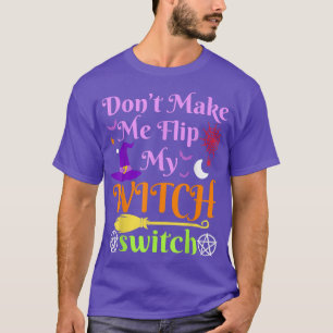 Dont Make Me Flip My Witch Switch Halloween Costum T-Shirt