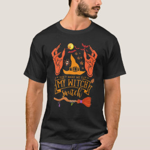 Don't Make Me Flip My Witch Switch Halloween Funny T-Shirt