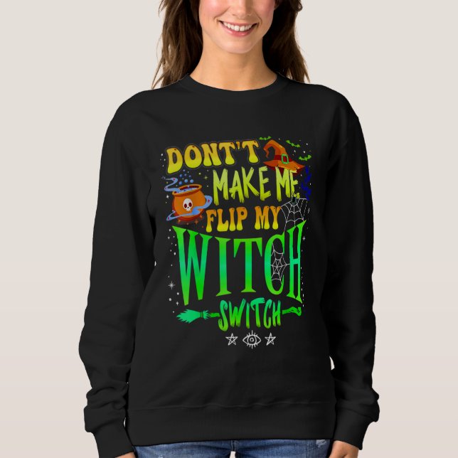 Don't Make Me Flip My Witch Switch Halloween Girl  Sweatshirt (Front)