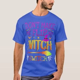 Dont Make Me Flip My Witch Switch Halloween Party T-Shirt