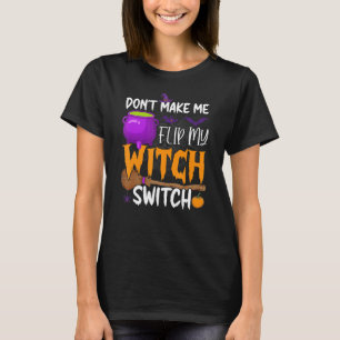 Don't Make Me Flip My Witch Switch Halloween Party T-Shirt