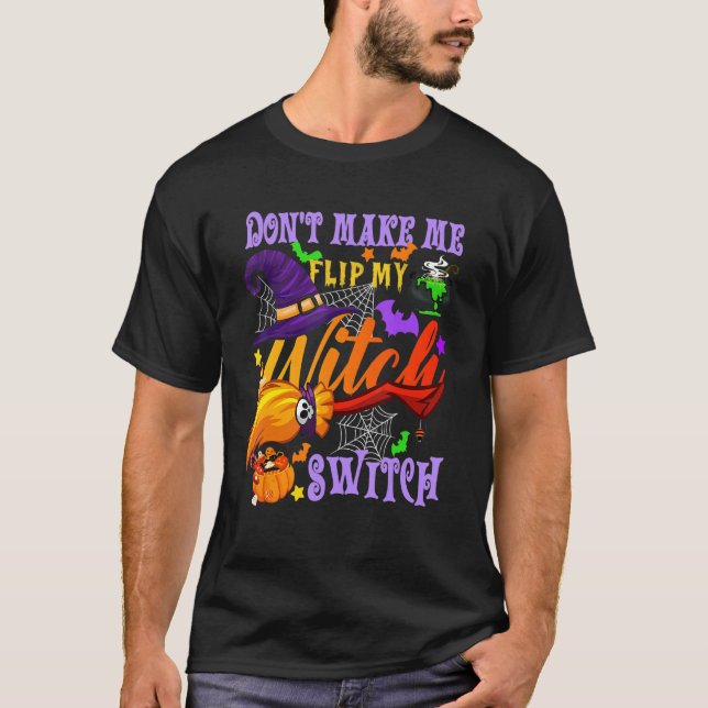 Don't Make Me Flip My Witch Switch Halloween T-Shirt (Front)
