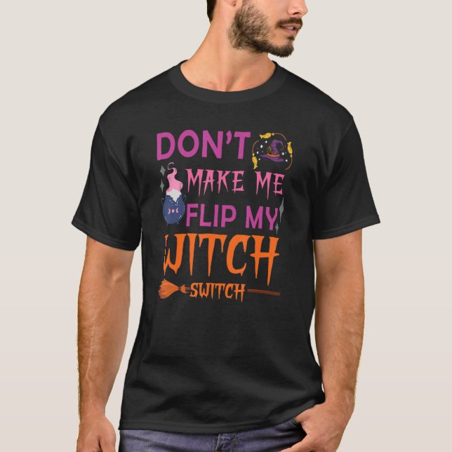   Don't Make Me Flip My Witch Switch Halloween T-Shirt (Front)