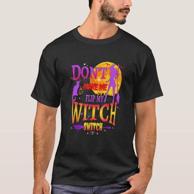 Don't Make Me Flip My Witch Switch Halloween T-Shirt (Front)