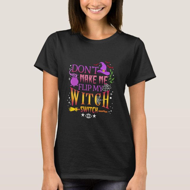 Don't Make Me Flip My Witch Switch Halloween T-Shirt (Front)