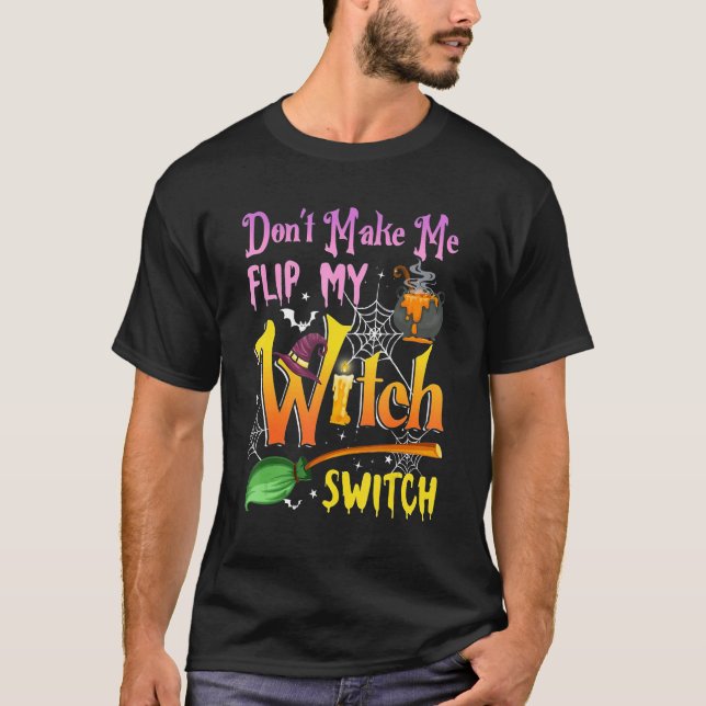 Don't Make Me Flip My Witch Switch Halloween T-Shirt (Front)