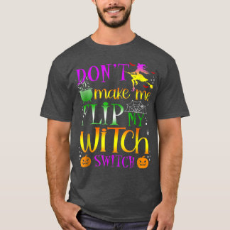 Don't Make Me Flip My Witch Switch Halloween  T-Shirt
