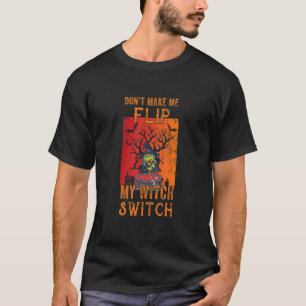 Don't Make Me Flip My Witch Switch Halloween Vinta T-Shirt