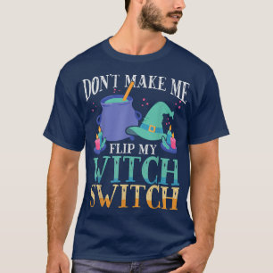 Dont Make Me Flip My Witch Switch Halloween Witchc T-Shirt