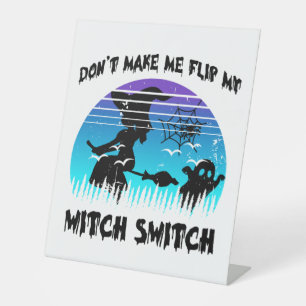 Don't Make Me Flip My Witch Switch  Pedestal Sign