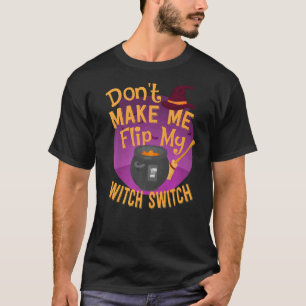 Don't Make Me Flip My Witch Switch T-Shirt