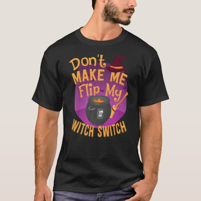 Don't Make Me Flip My Witch Switch T-Shirt (Front)