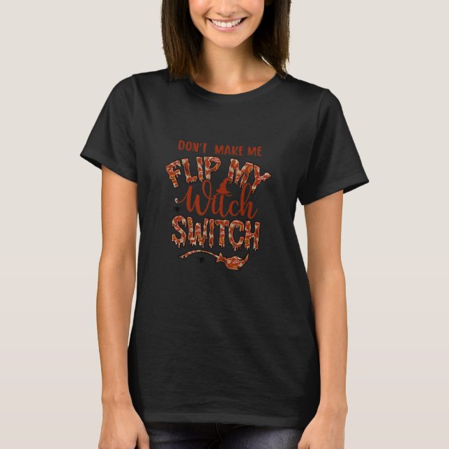 Don't Make Me Flip My Witch Switch T-Shirt (Front)
