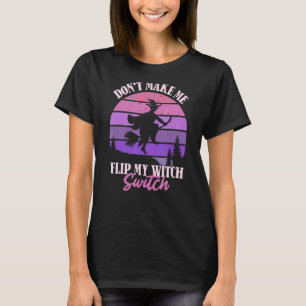 Don't Make Me Flip My Witch Switch Womens Hallowee T-Shirt