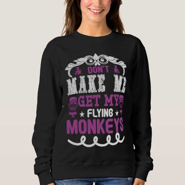 Don't Make Me Get Flying Monkeys Halloween 31st Oc Sweatshirt (Front)