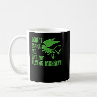 Don't Make Me Get Flying Monkeys Wizard of Oz Wit Coffee Mug