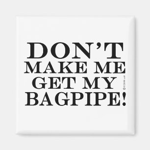 Dont Make Me Get My Bagpipe Magnet
