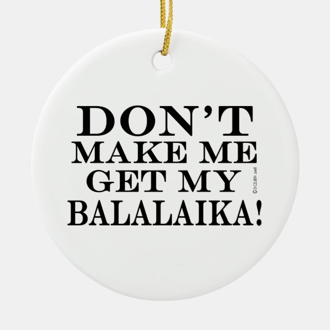 Dont Make Me Get My Balalaika Ceramic Tree Decoration (Front)