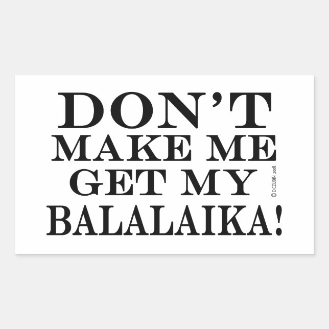 Dont Make Me Get My Balalaika Rectangular Sticker (Front)