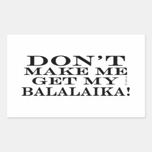 Dont Make Me Get My Balalaika Rectangular Sticker