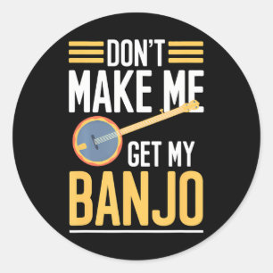 Dont Make Me Get My Banjo Bluegrass Banjo Player Classic Round Sticker
