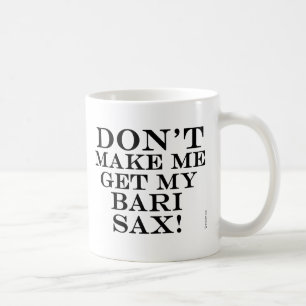 Dont Make Me Get My Bari Sax Coffee Mug