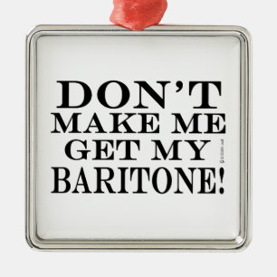 Dont Make Me Get My Baritone Metal Tree Decoration