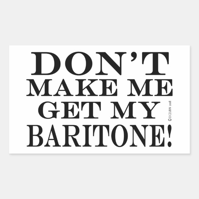 Dont Make Me Get My Baritone Rectangular Sticker (Front)