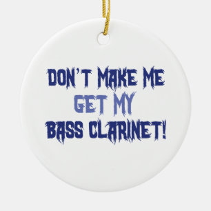 Don't Make Me Get My Bass Clarinet Ceramic Tree Decoration