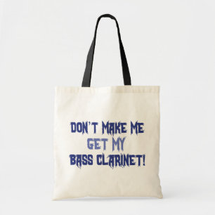 Don't Make Me Get My Bass Clarinet Tote Bag