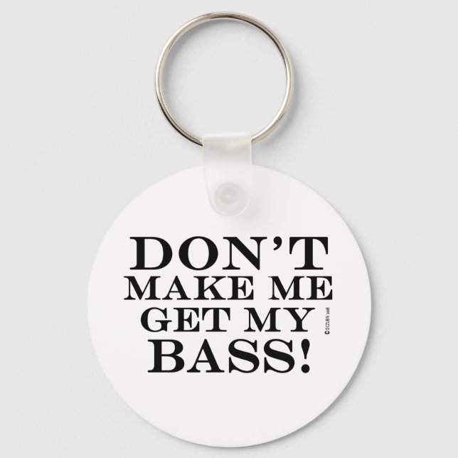 Dont Make Me Get My Bass Key Ring (Front)