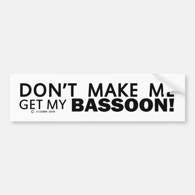 Dont Make Me Get My Bassoon Bumper Bumper Sticker (Front)