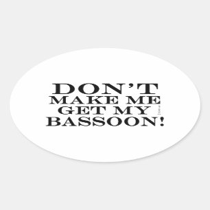 Don't Make Me Get My Bassoon Oval Sticker