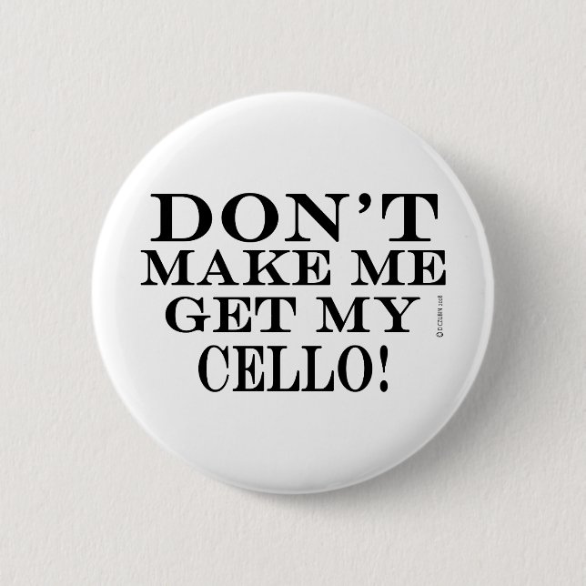 Dont Make Me Get My Cello 6 Cm Round Badge (Front)