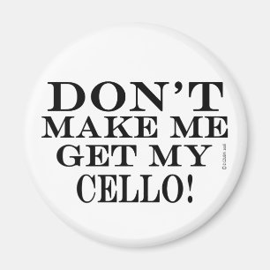 Dont Make Me Get My Cello Magnet