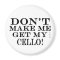 Dont Make Me Get My Cello