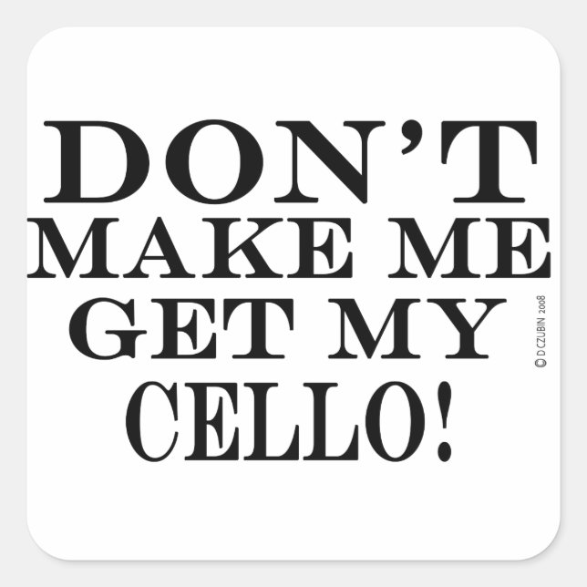Don't Make Me Get My Cello Square Sticker (Front)