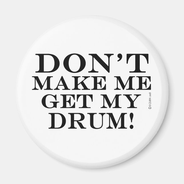 Dont Make Me Get My Drum Magnet (Front)