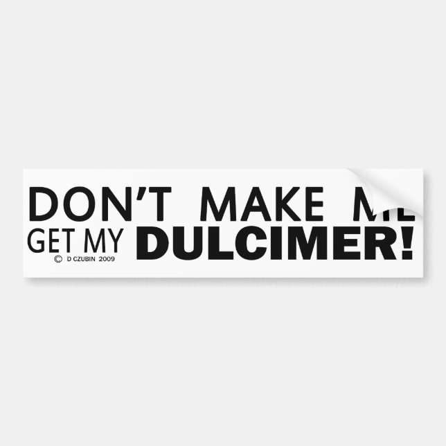 Dont Make Me Get My Dulcimer Bumper Sticker (Front)
