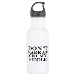 Don't Make Me Get My Fiddle 532 Ml Water Bottle
