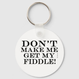 Dont Make Me Get My Fiddle Key Ring