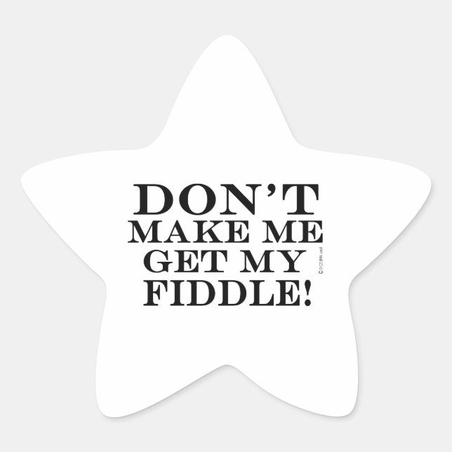 Don't Make Me Get My Fiddle Star Sticker (Front)
