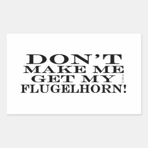 Don't Make Me Get My Flugelhorn Rectangular Sticker