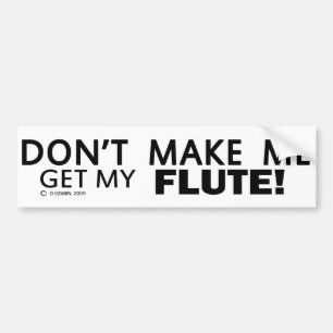 Dont Make Me Get My Flute Bumper Sticker