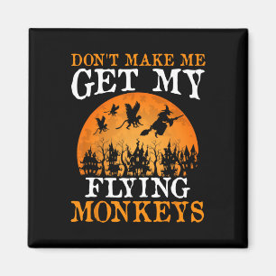 Don't Make Me Get My Flying Monkeys 1 Magnet