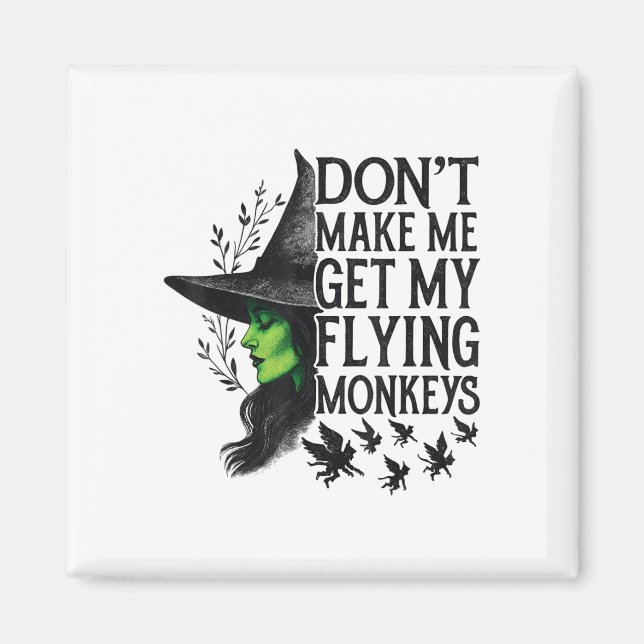 Dont Make Me Get My Flying Monkeys _1  Magnet (Front)