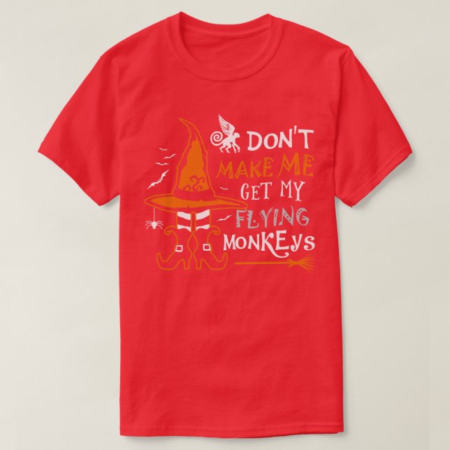 Dont Make Me Get My Flying Monkeys 1 T-Shirt (Design Front)