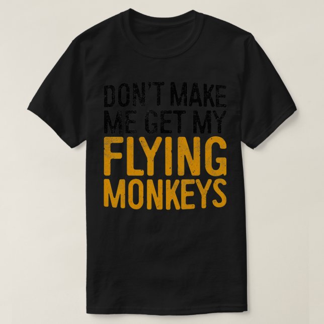Dont Make Me Get My Flying Monkeys   - 1  T-Shirt (Design Front)