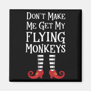 Don't Make Me Get My Flying Monkeys Costume Quote  Magnet